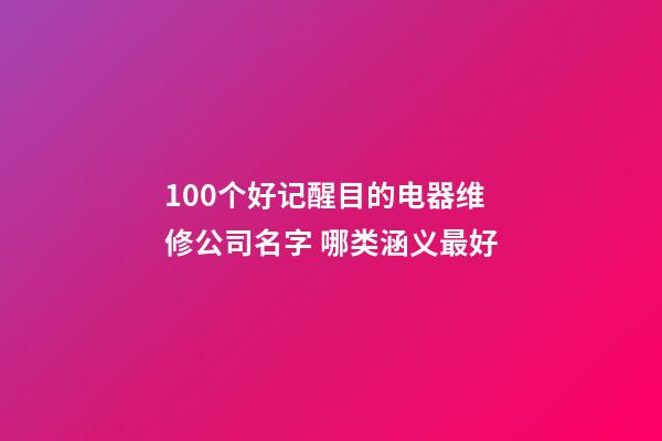100个好记醒目的电器维修公司名字 哪类涵义最好-第1张-公司起名-玄机派